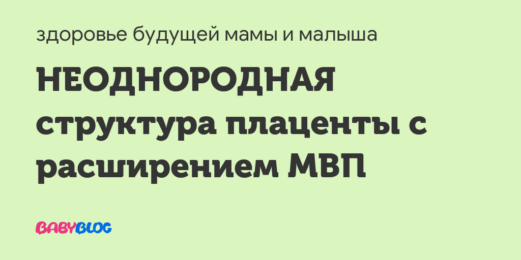 Структура плаценты неоднородная за счет расширения мвп